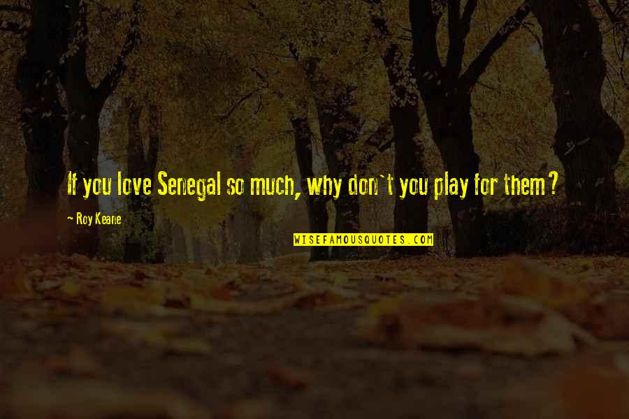 Jantosze Quotes By Roy Keane: If you love Senegal so much, why don't