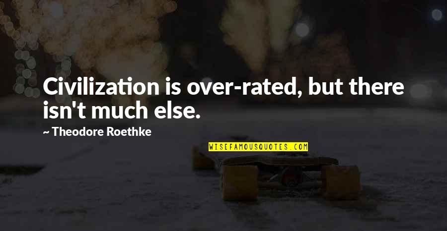 Jantosze Quotes By Theodore Roethke: Civilization is over-rated, but there isn't much else. Jantosze Quotes By Theodore Roethke: Civilization is over-rated, but there isn't much else.