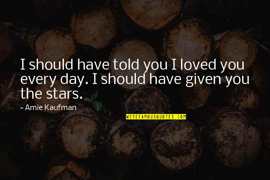 Jantung Lemah Quotes By Amie Kaufman: I should have told you I loved you