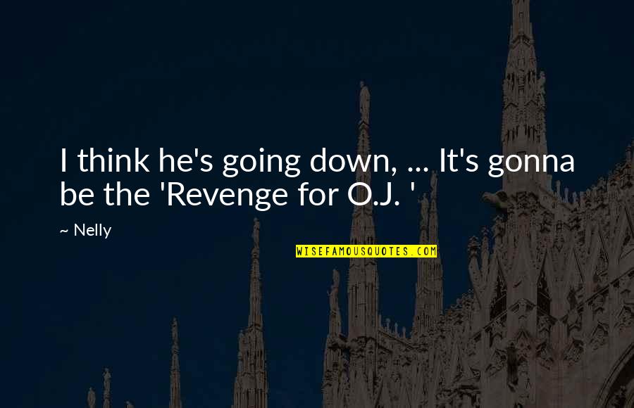 Jantungku Berdetak Quotes By Nelly: I think he's going down, ... It's gonna