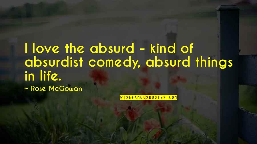 Jantungku Bergetar Quotes By Rose McGowan: I love the absurd - kind of absurdist