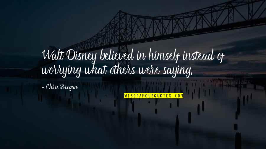January 1 2014 Quotes By Chris Brogan: Walt Disney believed in himself instead of worrying