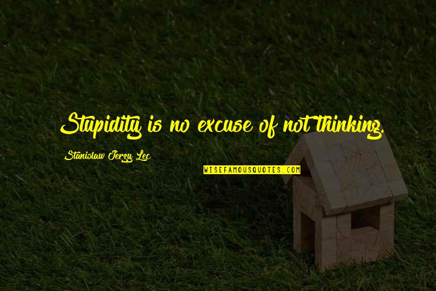 January 17 Quotes By Stanislaw Jerzy Lec: Stupidity is no excuse of not thinking.