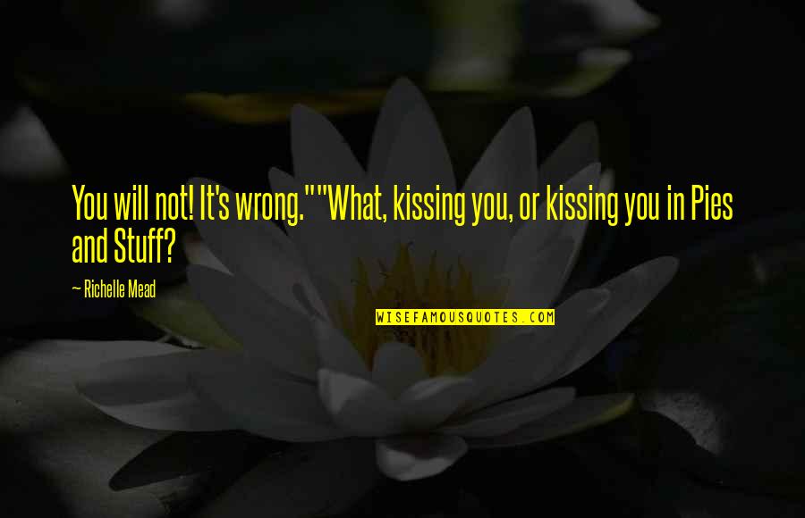 January 1st Quotes By Richelle Mead: You will not! It's wrong.""What, kissing you, or
