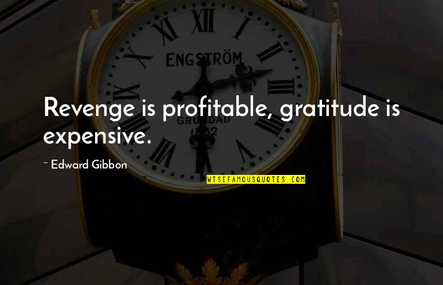 January 2016 Quotes By Edward Gibbon: Revenge is profitable, gratitude is expensive.