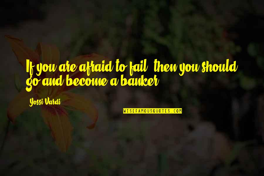January 2022 Inspirational Quotes By Yossi Vardi: If you are afraid to fail, then you