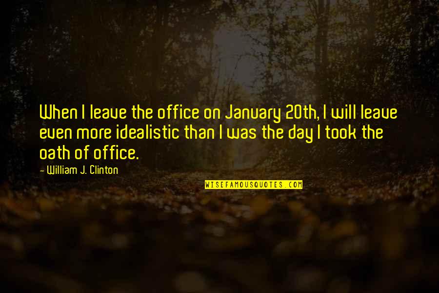 January 20th Quotes By William J. Clinton: When I leave the office on January 20th, January 20th Quotes By William J. Clinton: When I leave the office on January 20th,