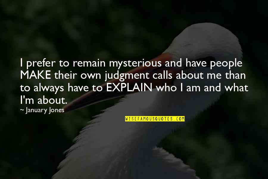January 5 Quotes By January Jones: I prefer to remain mysterious and have people January 5 Quotes By January Jones: I prefer to remain mysterious and have people