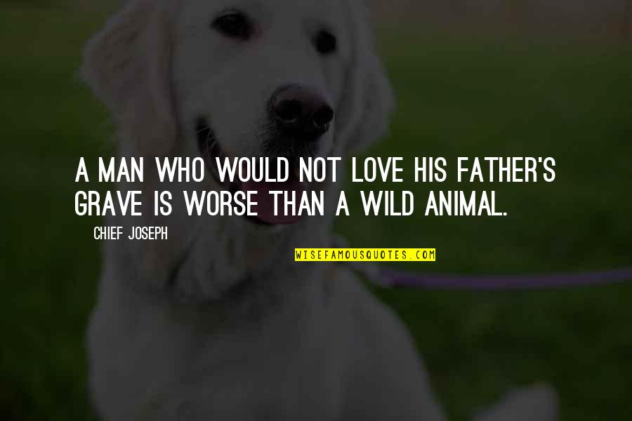 January 7 2014 Quotes By Chief Joseph: A man who would not love his father's