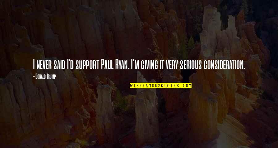 January 7 2014 Quotes By Donald Trump: I never said I'd support Paul Ryan. I'm