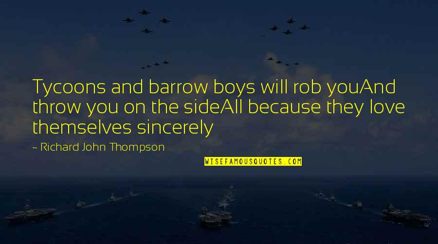 January 9th Quotes By Richard John Thompson: Tycoons and barrow boys will rob youAnd throw