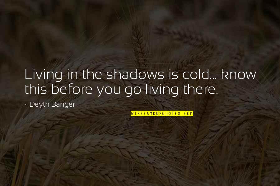 January Babies Quotes By Deyth Banger: Living in the shadows is cold... know this