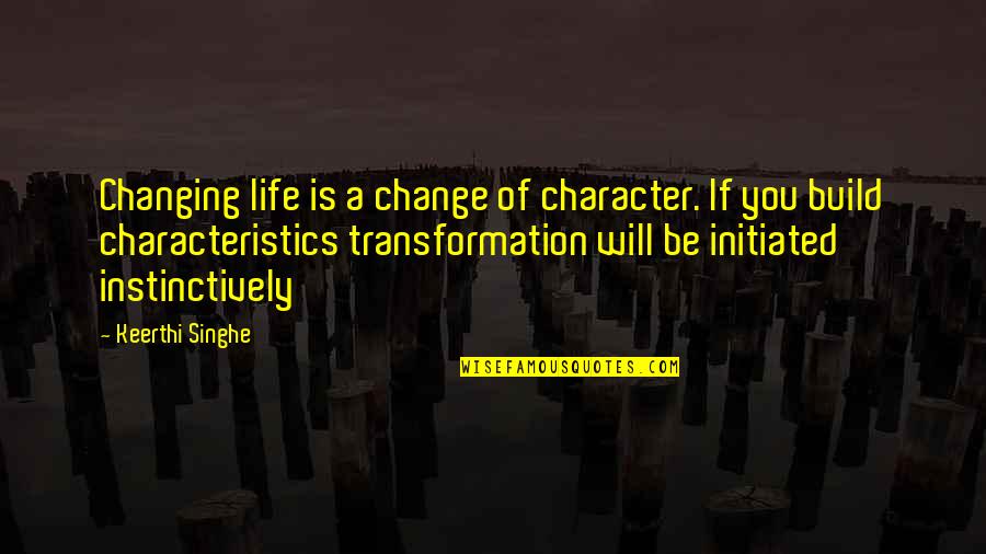 January Birthdays Quotes By Keerthi Singhe: Changing life is a change of character. If