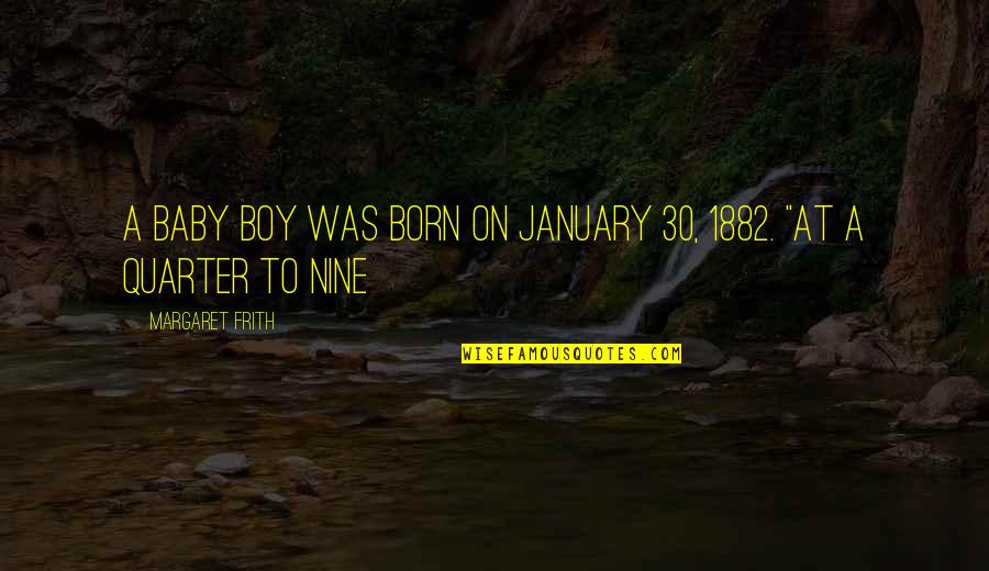 January Born Quotes By Margaret Frith: a baby boy was born on January 30,