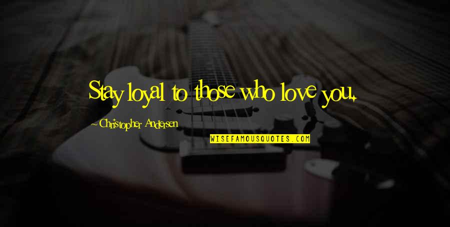 January Borns Quotes By Christopher Andersen: Stay loyal to those who love you.