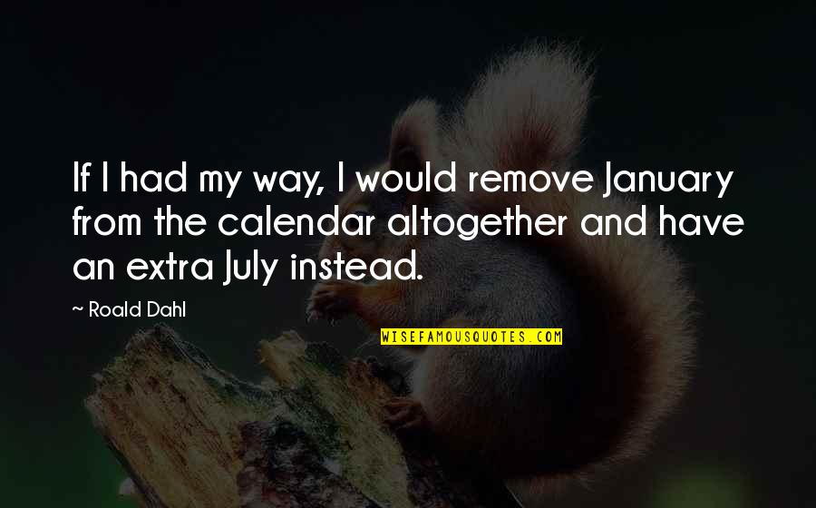 January Calendar Quotes By Roald Dahl: If I had my way, I would remove