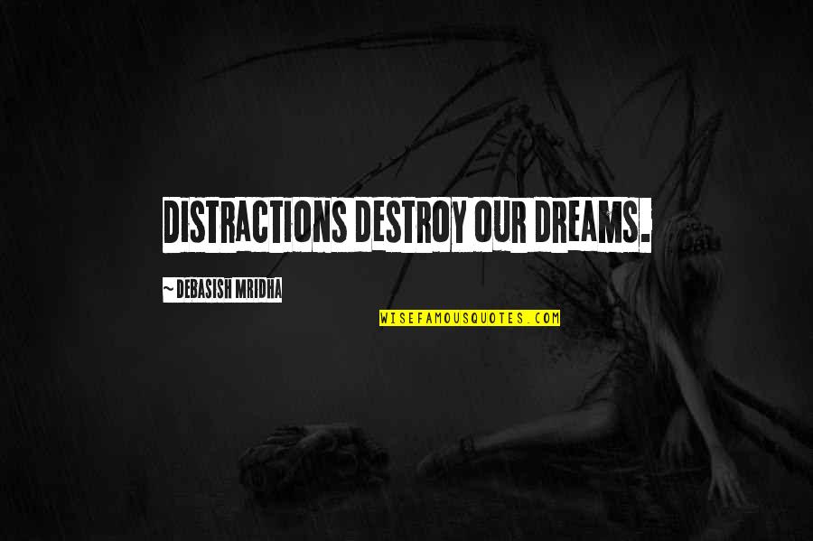 January Embers Quotes By Debasish Mridha: Distractions destroy our dreams. January Embers Quotes By Debasish Mridha: Distractions destroy our dreams.