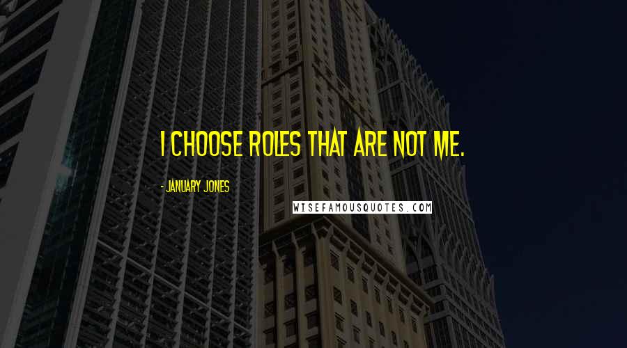January Jones quotes: I choose roles that are not me.