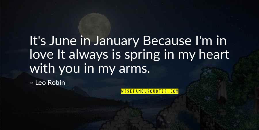 January Love Quotes By Leo Robin: It's June in January Because I'm in love