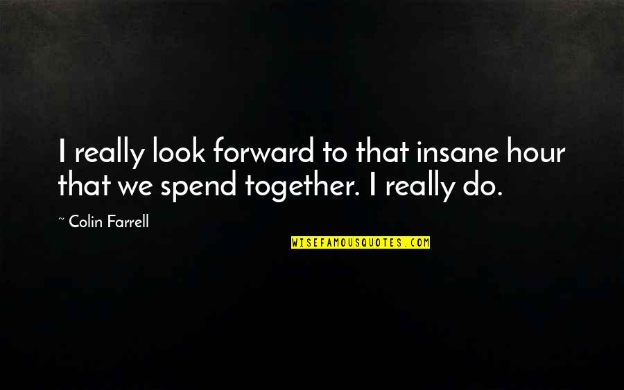 January Quotes By Colin Farrell: I really look forward to that insane hour