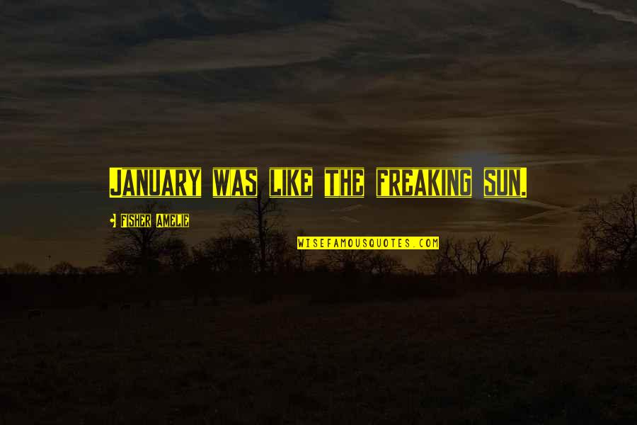 January Quotes By Fisher Amelie: January was like the freaking sun.