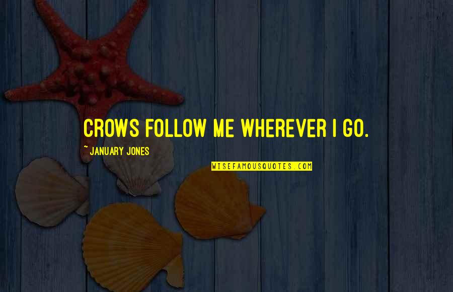 January Quotes By January Jones: Crows follow me wherever I go.