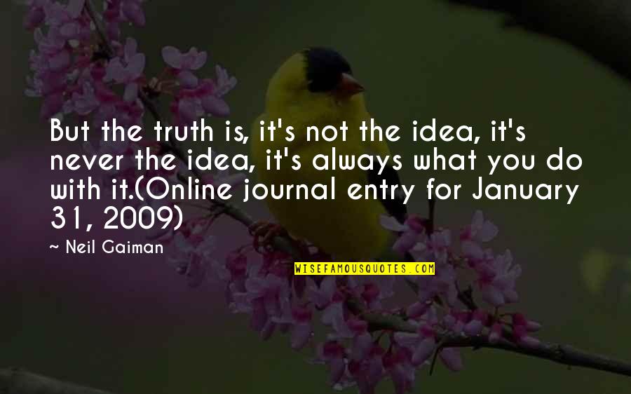 January Quotes By Neil Gaiman: But the truth is, it's not the idea,