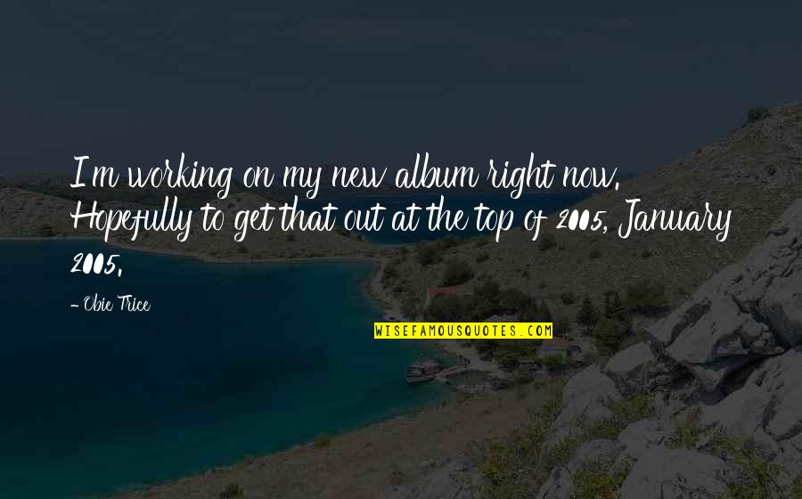 January Quotes By Obie Trice: I'm working on my new album right now.