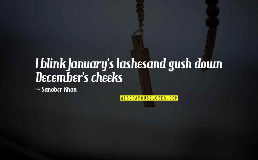January Quotes By Sanober Khan: I blink January's lashesand gush down December's cheeks