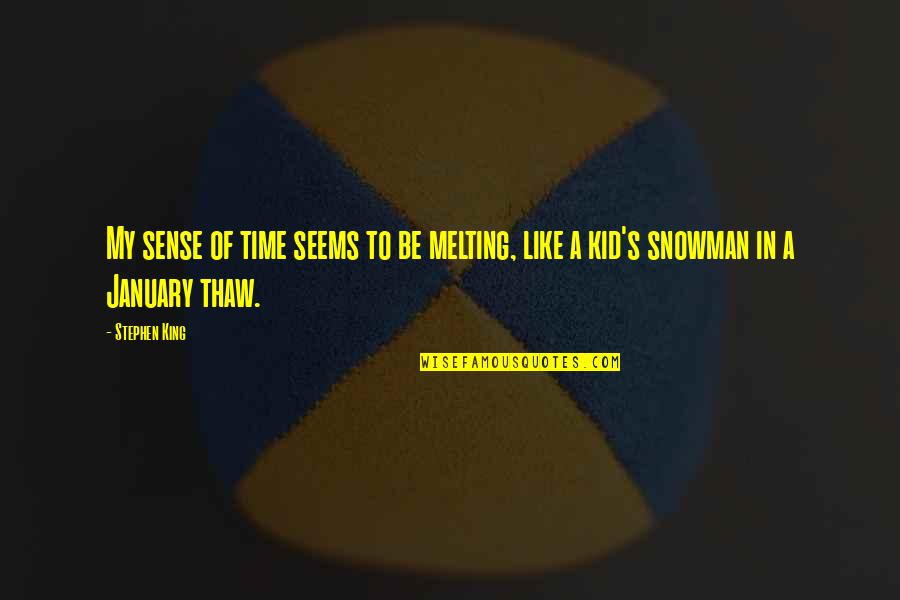 January Quotes By Stephen King: My sense of time seems to be melting,
