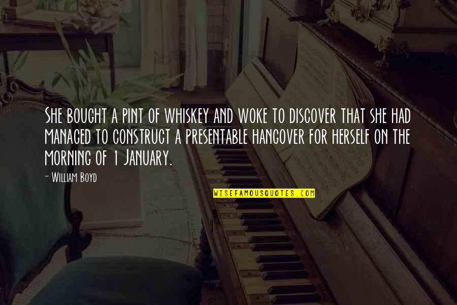 January Quotes By William Boyd: She bought a pint of whiskey and woke
