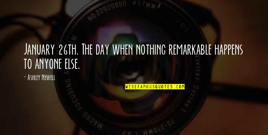 January's Quotes By Ashley Newell: January 26th. The day when nothing remarkable happens