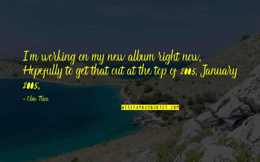 January's Quotes By Obie Trice: I'm working on my new album right now.