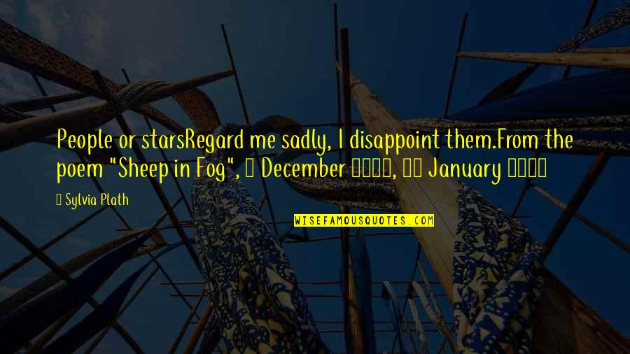 January's Quotes By Sylvia Plath: People or starsRegard me sadly, I disappoint them.From