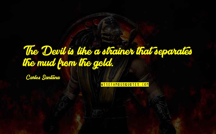 Janus Etymology Quotes By Carlos Santana: The Devil is like a strainer that separates Janus Etymology Quotes By Carlos Santana: The Devil is like a strainer that separates