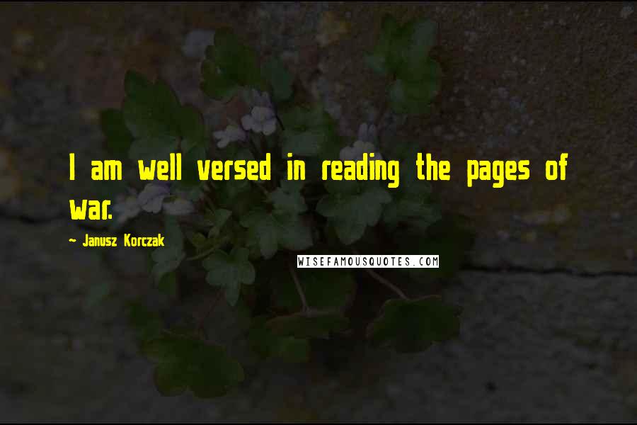 Janusz Korczak quotes: I am well versed in reading the pages of war.