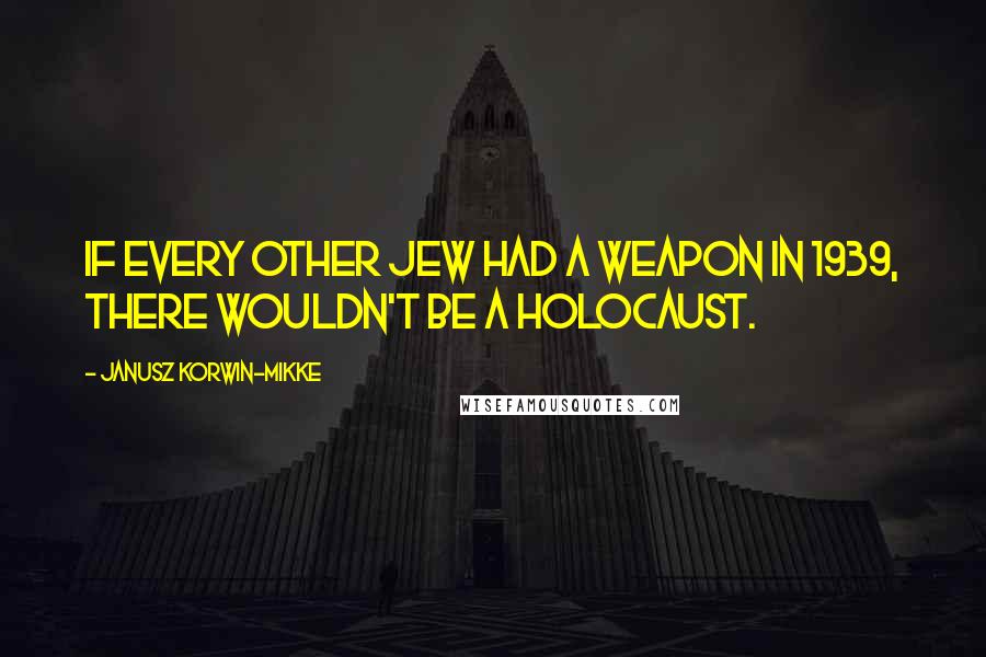 Janusz Korwin-Mikke quotes: If every other Jew had a weapon in 1939, there wouldn't be a Holocaust.