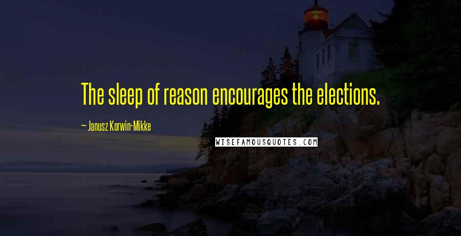 Janusz Korwin-Mikke quotes: The sleep of reason encourages the elections.