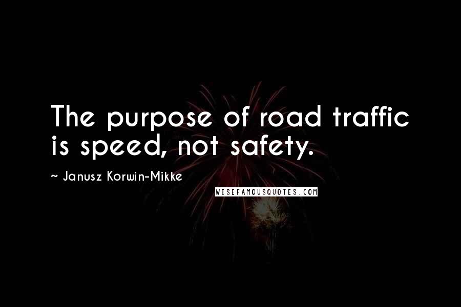 Janusz Korwin-Mikke quotes: The purpose of road traffic is speed, not safety.