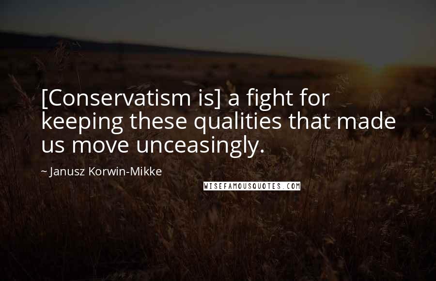 Janusz Korwin-Mikke quotes: [Conservatism is] a fight for keeping these qualities that made us move unceasingly.