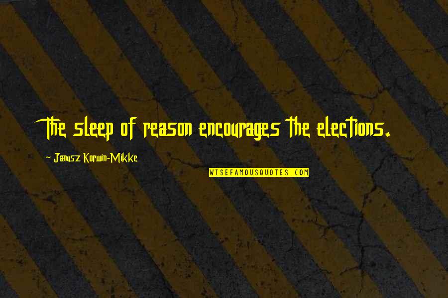 Janusz Korwin-mikke Quotes By Janusz Korwin-Mikke: The sleep of reason encourages the elections. Janusz Korwin-mikke Quotes By Janusz Korwin-Mikke: The sleep of reason encourages the elections.