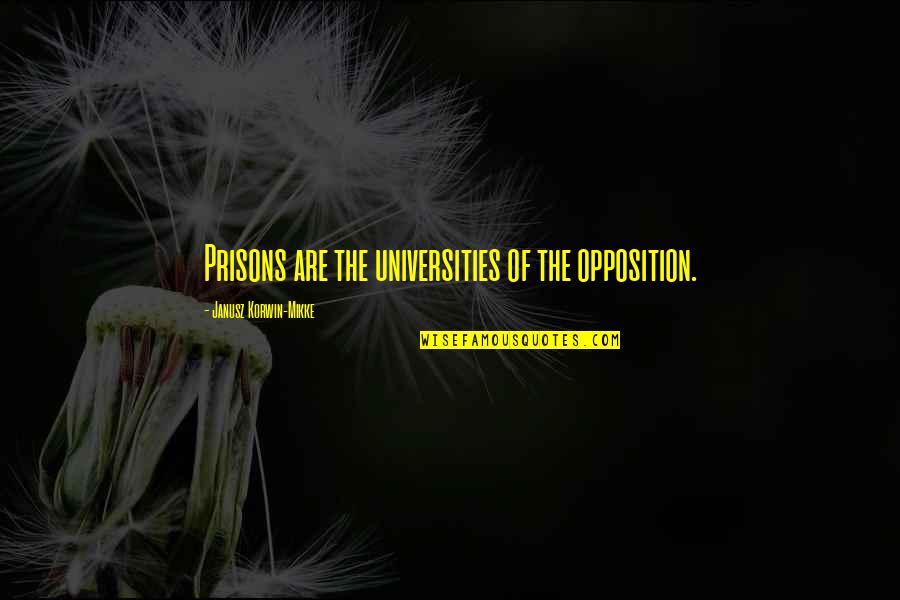 Janusz Korwin-mikke Quotes By Janusz Korwin-Mikke: Prisons are the universities of the opposition. Janusz Korwin-mikke Quotes By Janusz Korwin-Mikke: Prisons are the universities of the opposition.
