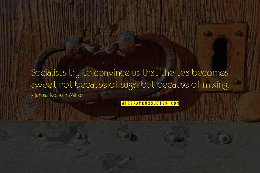 Janusz Korwin-mikke Quotes By Janusz Korwin-Mikke: Socialists try to convince us that the tea Janusz Korwin-mikke Quotes By Janusz Korwin-Mikke: Socialists try to convince us that the tea