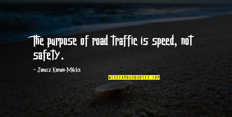 Janusz Korwin-mikke Quotes By Janusz Korwin-Mikke: The purpose of road traffic is speed, not Janusz Korwin-mikke Quotes By Janusz Korwin-Mikke: The purpose of road traffic is speed, not