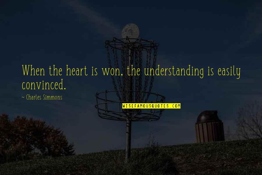Janusz Leon Wisniewski Quotes By Charles Simmons: When the heart is won, the understanding is