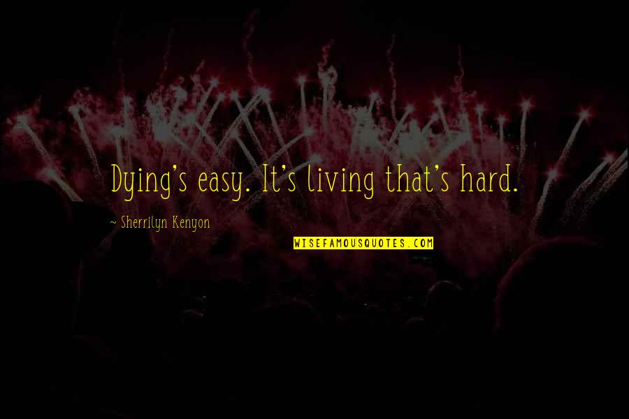 Janusz Wisniewski Quotes By Sherrilyn Kenyon: Dying's easy. It's living that's hard. Janusz Wisniewski Quotes By Sherrilyn Kenyon: Dying's easy. It's living that's hard.