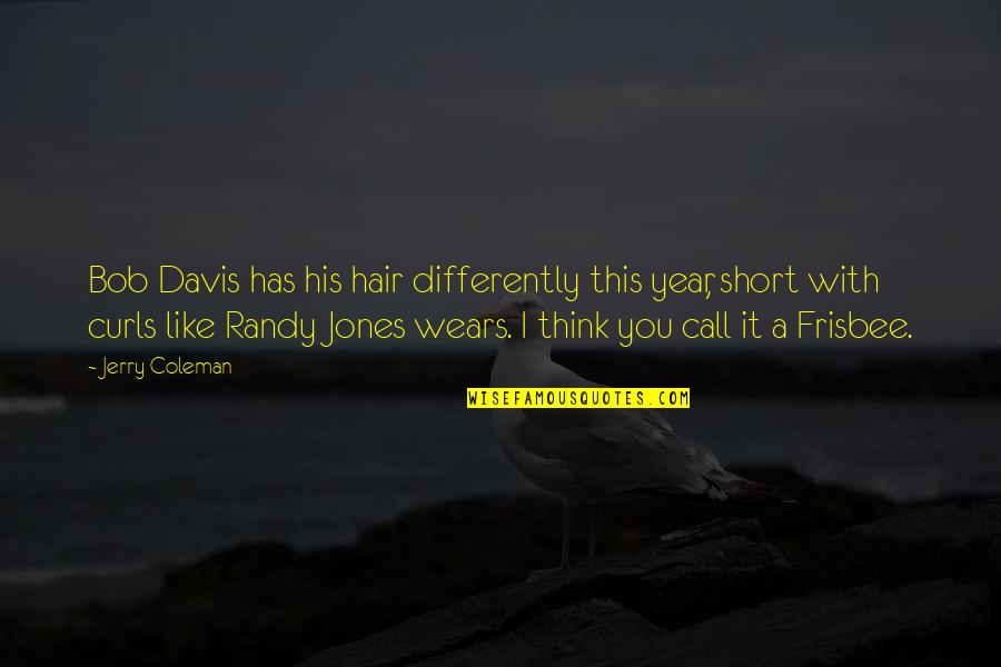 Januzaj Youtube Quotes By Jerry Coleman: Bob Davis has his hair differently this year,