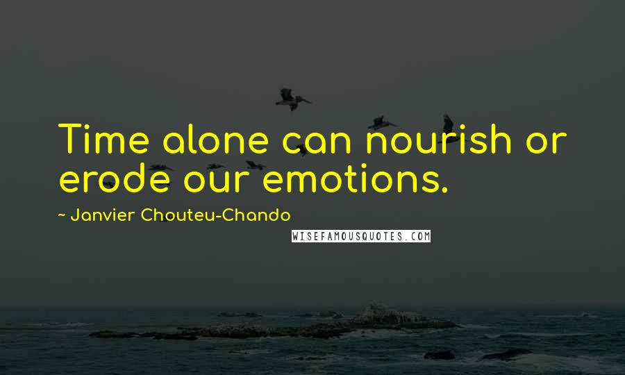 Janvier Chouteu-Chando quotes: Time alone can nourish or erode our emotions.