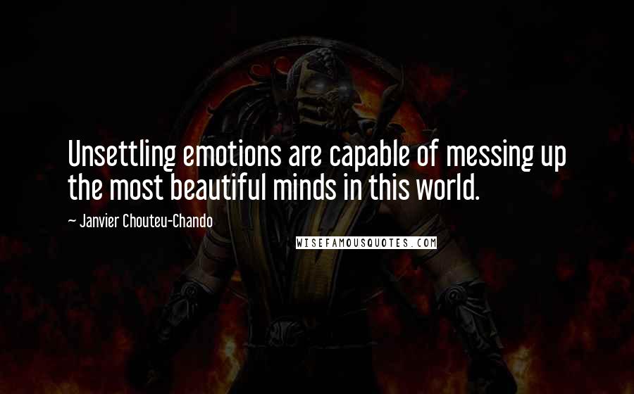Janvier Chouteu-Chando quotes: Unsettling emotions are capable of messing up the most beautiful minds in this world.
