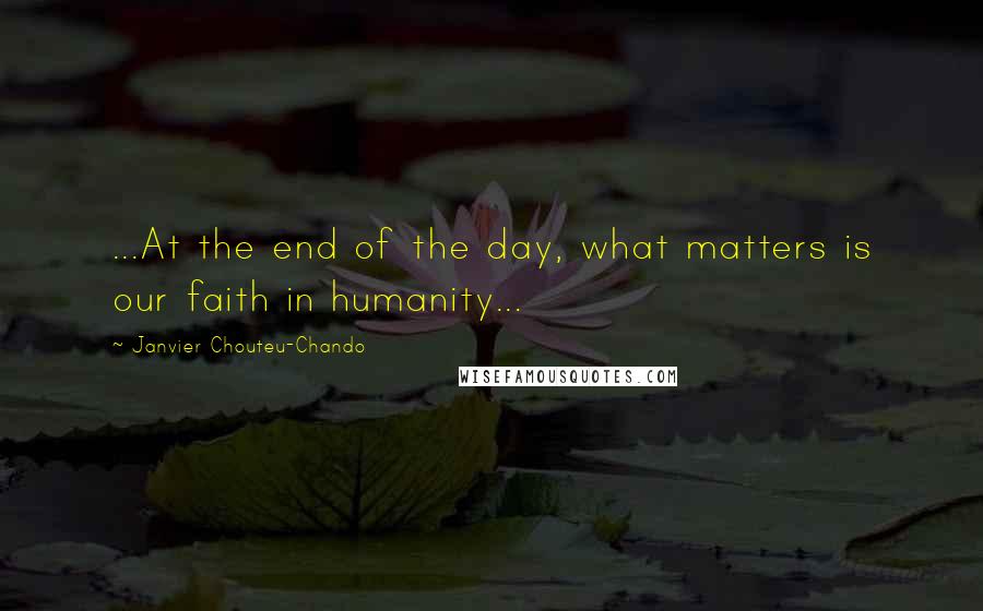 Janvier Chouteu-Chando quotes: ...At the end of the day, what matters is our faith in humanity...